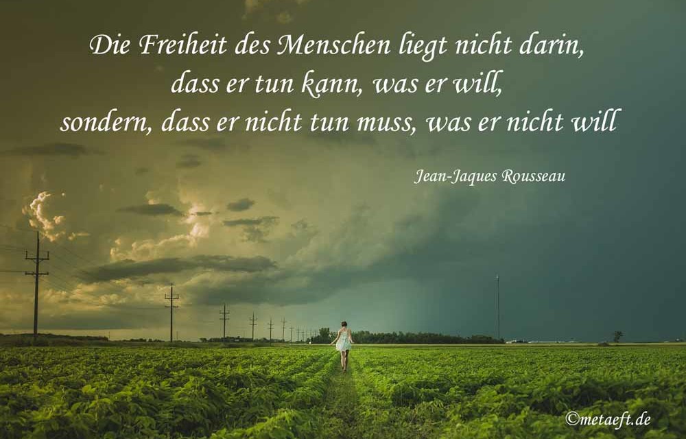 Die Freiheit des Menschen liegt nicht darin …