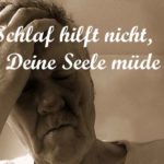 Schlaf hilft nicht, wenn Deine Seele müde ist.